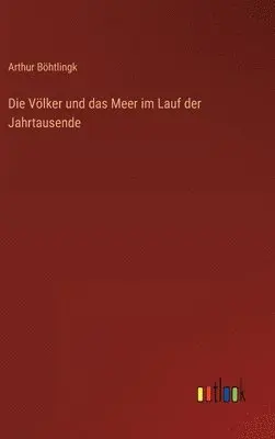 Arthur Böhtlingk - Völker und das Meer im Lauf der Jahrtausende, Inbunden. Tillgänglighet: Lägg i varukorg