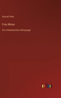 Konrad Falke - Frau Minne, Inbunden