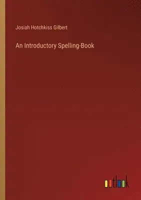Josiah Hotchkiss Gilbert - Introductory Spelling-Book, Häftad. Tillgänglighet: Lägg i varukorg