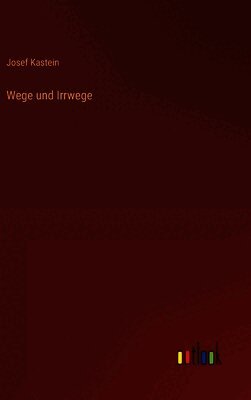 Josef Kastein - Wege und Irrwege, Inbunden