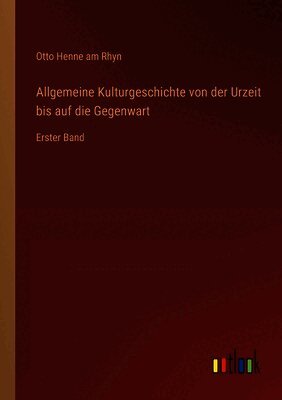 Otto Henne Am Rhyn - Allgemeine Kulturgeschichte von der Urzeit bis auf die Gegenwart, Häftad