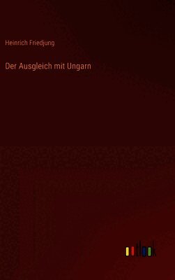 Heinrich Friedjung - Ausgleich mit Ungarn, Inbunden. Tillgänglighet: Lägg i varukorg
