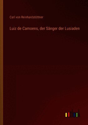 Carl Von Reinhardstöttner - Luiz de Camoens, der Sänger der Lusiaden, Häftad