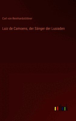 Carl Von Reinhardstöttner - Luiz de Camoens, der Sänger der Lusiaden, Inbunden