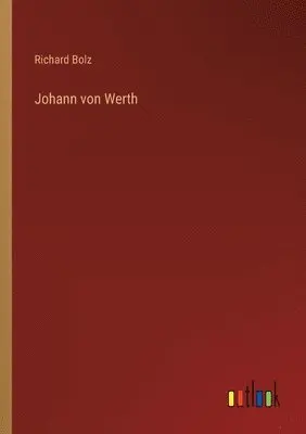 Richard Bolz - Johann von Werth, Häftad. Tillgänglighet: Lägg i varukorg