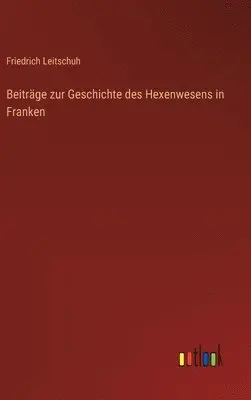 Friedrich Leitschuh - Beiträge zur Geschichte des Hexenwesens in Franken, Inbunden. Tillgänglighet: Lägg i varukorg