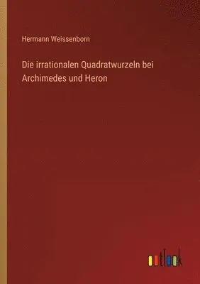 Hermann Weissenborn - irrationalen Quadratwurzeln bei Archimedes und Heron, Häftad. Tillgänglighet: Lägg i varukorg