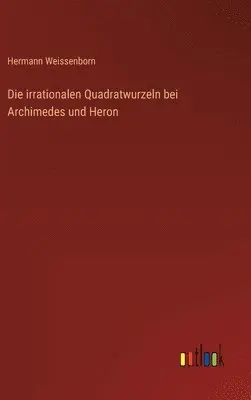 Hermann Weissenborn - irrationalen Quadratwurzeln bei Archimedes und Heron, Inbunden. Tillgänglighet: Lägg i varukorg