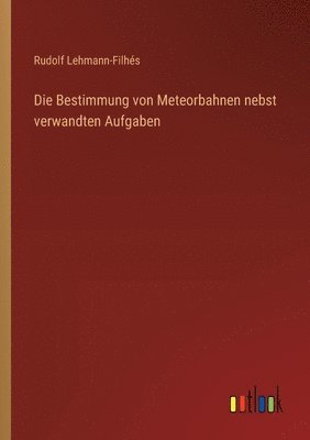 Rudolf Lehmann-Filhés - Bestimmung von Meteorbahnen nebst verwandten Aufgaben, Häftad