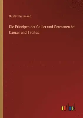Gustav Braumann - Principes der Gallier und Germanen bei Caesar und Tacitus, Häftad. Tillgänglighet: Lägg i varukorg