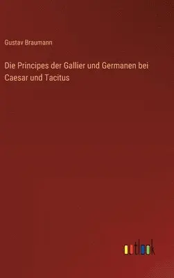 Gustav Braumann - Principes der Gallier und Germanen bei Caesar und Tacitus, Inbunden. Tillgänglighet: Lägg i varukorg