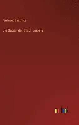 Ferdinand Backhaus - Sagen der Stadt Leipzig, Inbunden. Tillgänglighet: Lägg i varukorg