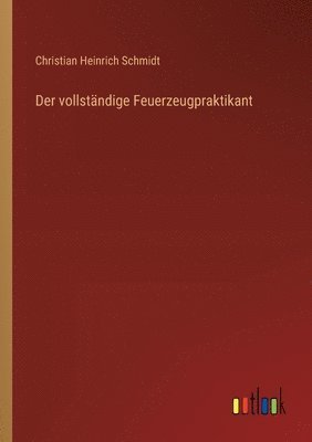 Christian Heinrich Schmidt - vollständige Feuerzeugpraktikant, Häftad. Tillgänglighet: Lägg i varukorg