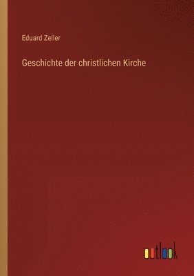 Eduard Zeller - Geschichte der christlichen Kirche, Häftad