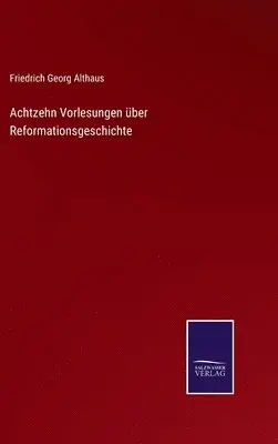 Friedrich Georg Althaus - Achtzehn Vorlesungen über Reformationsgeschichte, Inbunden. Tillgänglighet: Lägg i varukorg