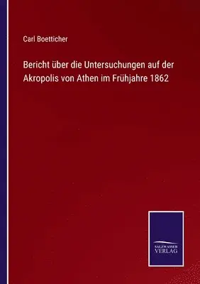 Carl Boetticher - Bericht über die Untersuchungen auf der Akropolis von Athen im Frühjahre 1862, Häftad. Tillgänglighet: Lägg i varukorg