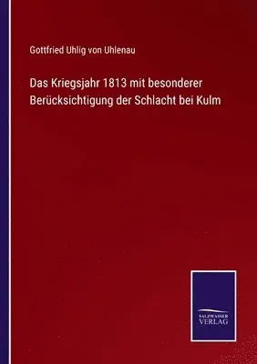 Gottfried Uhlig Von Uhlenau - Kriegsjahr 1813 mit besonderer Berücksichtigung der Schlacht bei Kulm, Häftad. Tillgänglighet: Lägg i varukorg
