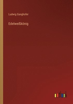 Ludwig Ganghofer - Edelweißkönig, Häftad