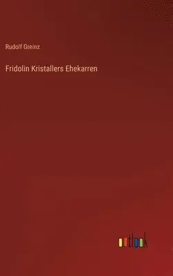 Rudolf Greinz - Fridolin Kristallers Ehekarren, Inbunden. Tillgänglighet: Lägg i varukorg
