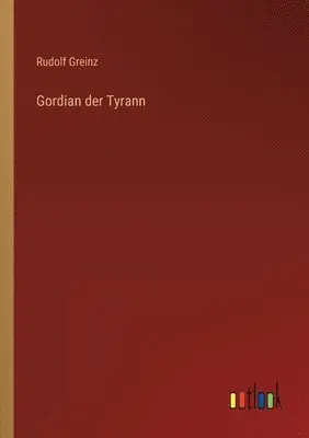 Rudolf Greinz - Gordian der Tyrann, Häftad. Tillgänglighet: Lägg i varukorg