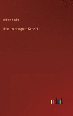 Wilhelm Raabe - Unseres Herrgotts Kanzlei, Inbunden