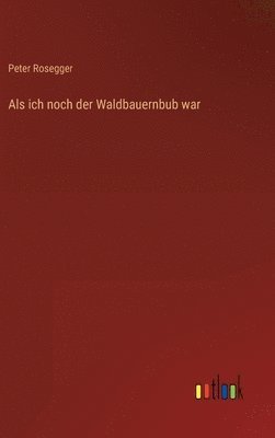 Peter Rosegger - Als ich noch der Waldbauernbub war, Inbunden
