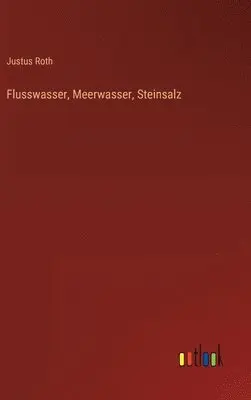 Justus Roth - Flusswasser, Meerwasser, Steinsalz, Inbunden. Tillgänglighet: Lägg i varukorg