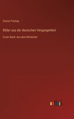 Gustav Freytag - Bilder aus der deutschen Vergangenheit, Inbunden