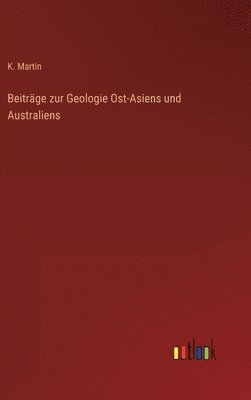 K Martin - Beiträge zur Geologie Ost-Asiens und Australiens, Inbunden