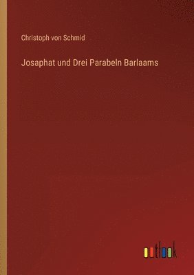 Christoph Von Schmid - Josaphat und Drei Parabeln Barlaams, Häftad