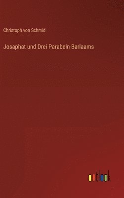 Christoph Von Schmid - Josaphat und Drei Parabeln Barlaams, Inbunden
