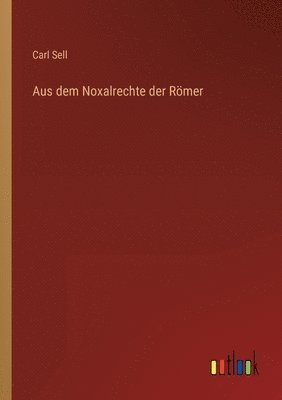 Carl Sell - Aus dem Noxalrechte der Römer, Häftad