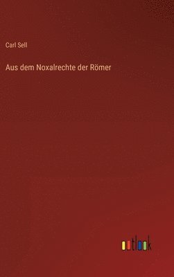 Carl Sell - Aus dem Noxalrechte der Römer, Inbunden