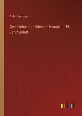 Anton Springer - Geschichte der bildenden Künste im 19. Jahrhundert, Häftad. Tillgänglighet: Lägg i varukorg
