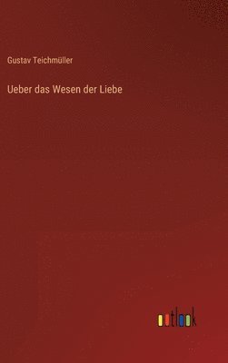 Gustav Teichmüller - Ueber das Wesen der Liebe, Inbunden