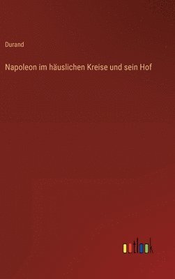 Durand - Napoleon im häuslichen Kreise und sein Hof, Inbunden