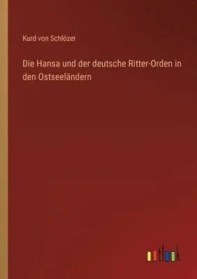 Kurd Von Schlözer - Hansa und der deutsche Ritter-Orden in den Ostseeländern, Häftad. Tillgänglighet: Lägg i varukorg