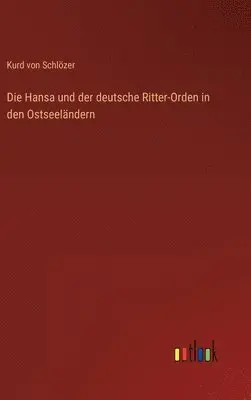 Kurd Von Schlözer - Hansa und der deutsche Ritter-Orden in den Ostseeländern, Inbunden. Tillgänglighet: Lägg i varukorg
