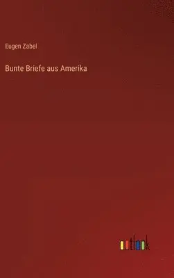 Eugen Zabel - Bunte Briefe aus Amerika, Inbunden. Tillgänglighet: Lägg i varukorg