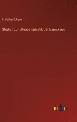 Christian Scherer - Studien zur Elfenbeinplastik der Barockzeit, Inbunden. Tillgänglighet: Lägg i varukorg