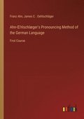 Ahn-OEhlschlger's Pronouncing Method of the German Language