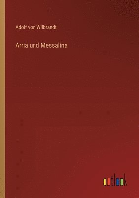 Adolf Von Wilbrandt - Arria und Messalina, Häftad
