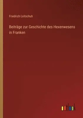 Friedrich Leitschuh - Beiträge zur Geschichte des Hexenwesens in Franken, Häftad. Tillgänglighet: Lägg i varukorg