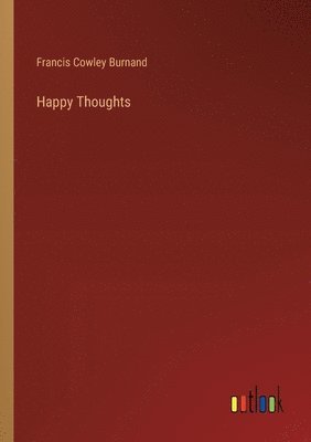 Francis Cowley Burnand - Happy Thoughts, Häftad