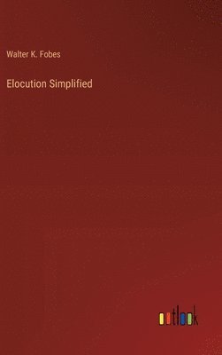 Walter K Fobes - Elocution Simplified, Inbunden. Tillgänglighet: Lägg i varukorg