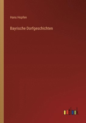 Hans Hopfen - Bayrische Dorfgeschichten, Häftad