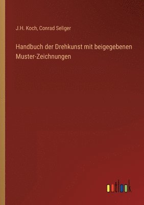 J H Koch, Conrad Seliger - Handbuch der Drehkunst mit beigegebenen Muster-Zeichnungen, Häftad