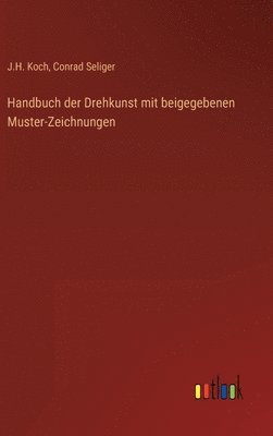 J H Koch, Conrad Seliger - Handbuch der Drehkunst mit beigegebenen Muster-Zeichnungen, Inbunden