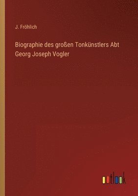J Fröhlich - Biographie des großen Tonkünstlers Abt Georg Joseph Vogler, Häftad