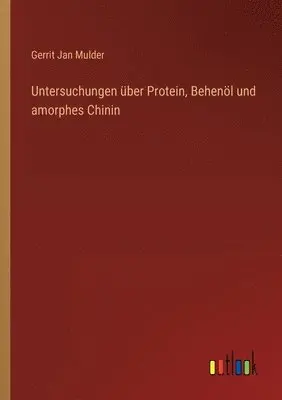 Gerrit Jan Mulder - Untersuchungen über Protein, Behenöl und amorphes Chinin, Häftad. Tillgänglighet: Lägg i varukorg